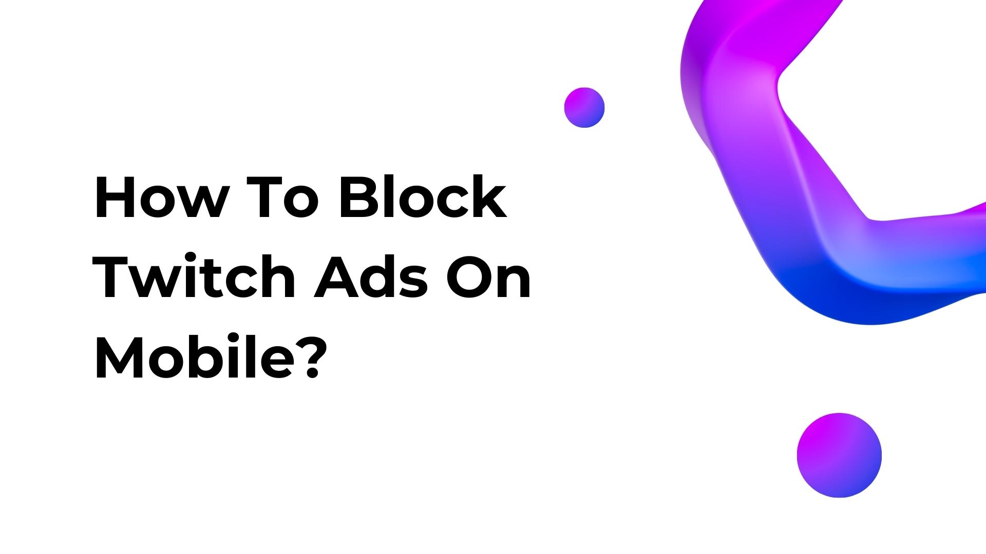 How To Block Twitch Ads On Mobile?