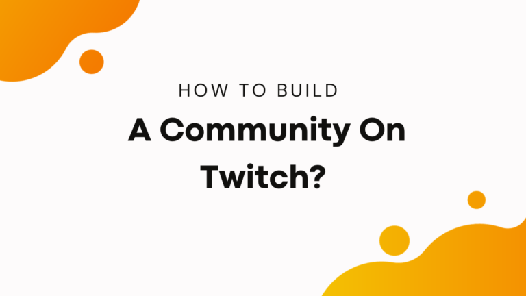 How To Build A Community On Twitch?