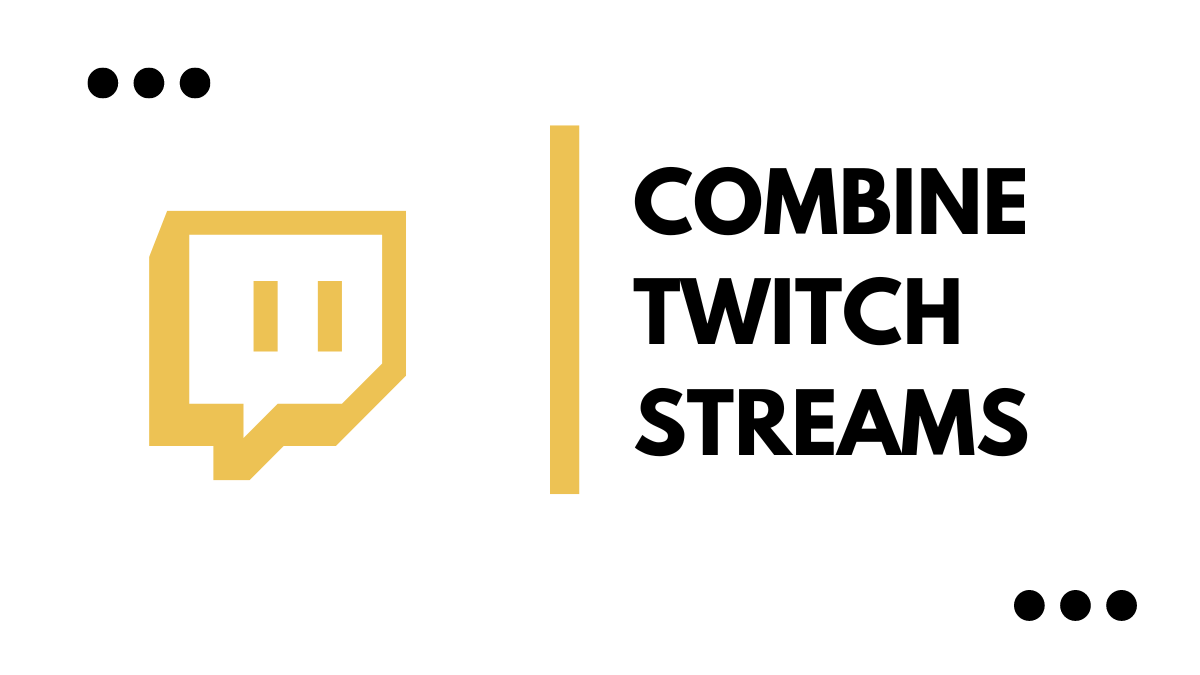 How To Combine Twitch Streams?