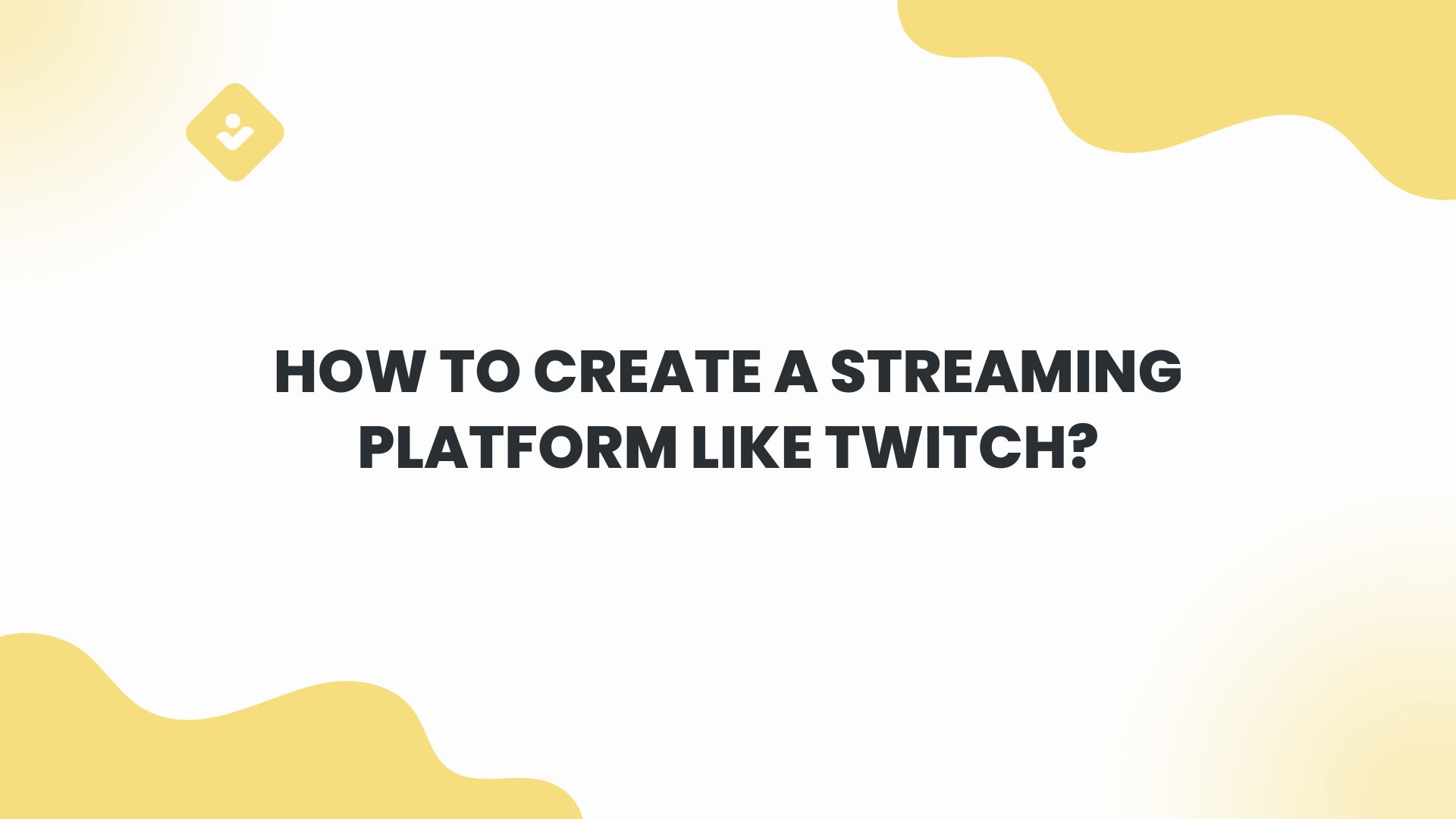How To Create A Streaming Platform Like Twitch?